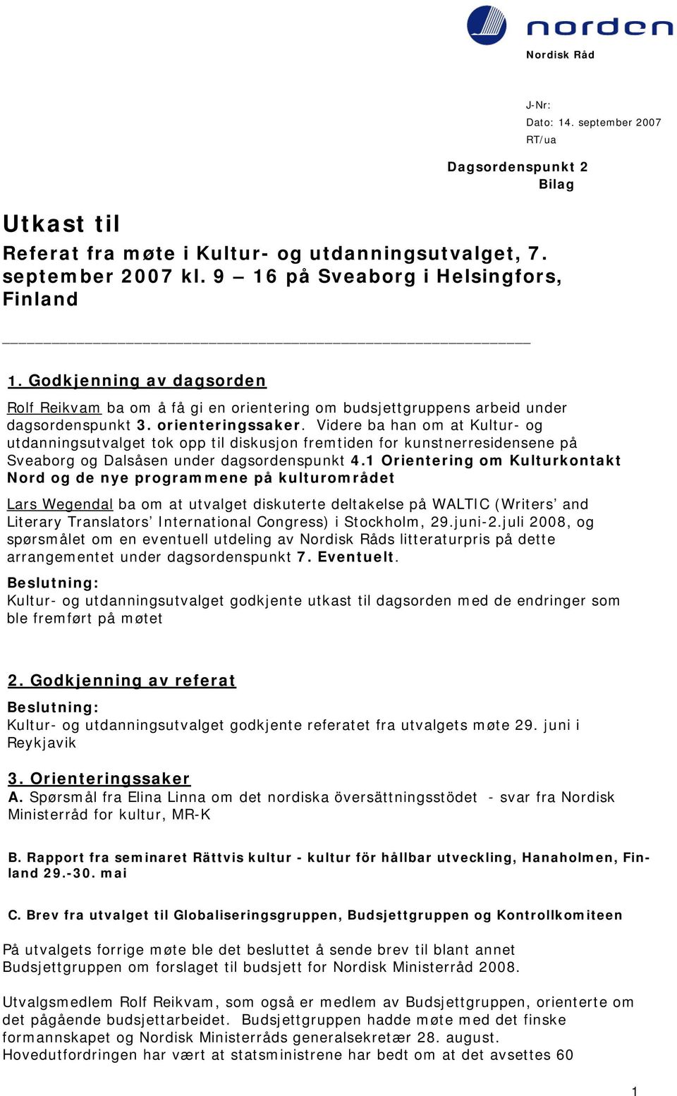 Videre ba han om at Kultur- og utdanningsutvalget tok opp til diskusjon fremtiden for kunstnerresidensene på Sveaborg og Dalsåsen under dagsordenspunkt 4.