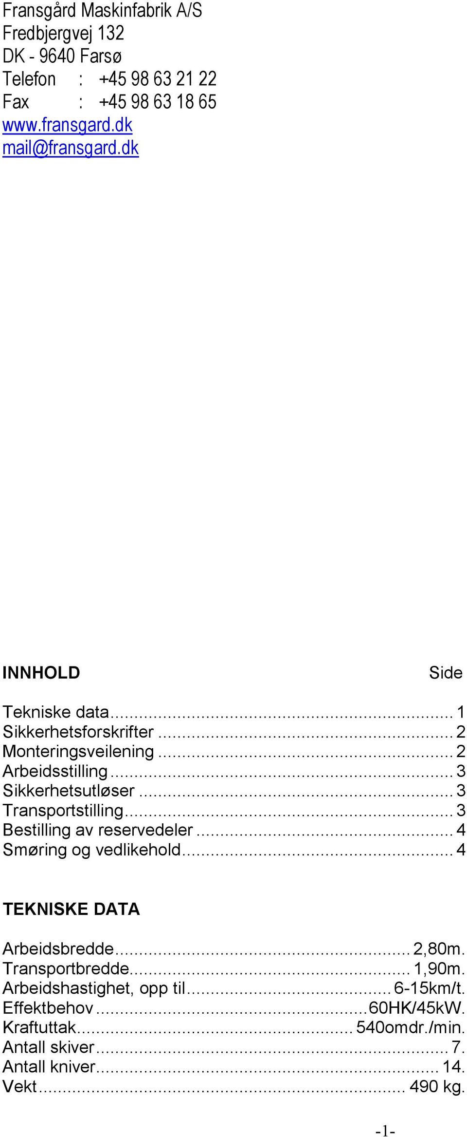 .. 3 Transportstilling... 3 Bestilling av reservedeler... 4 Smøring og vedlikehold... 4 TEKNISKE DATA Arbeidsbredde... 2,80m. Transportbredde.