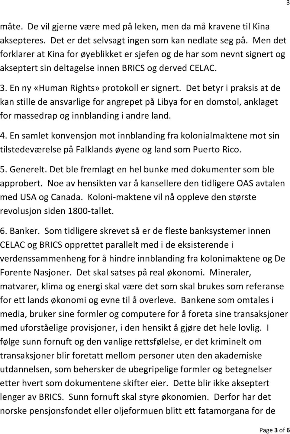 Det betyr i praksis at de kan stille de ansvarlige for angrepet på Libya for en domstol, anklaget for massedrap og innblanding i andre land. 4.