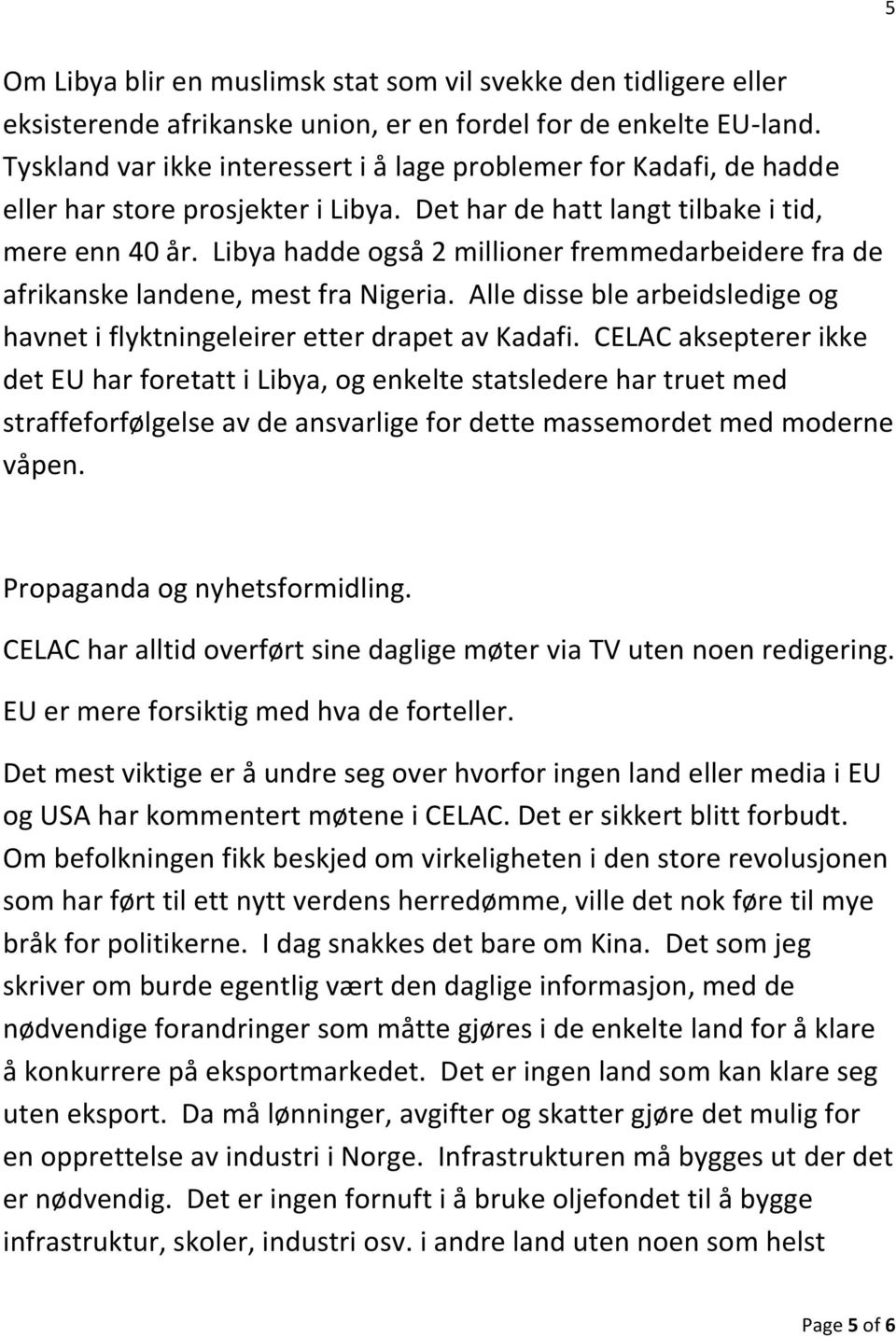 Libya hadde også 2 millioner fremmedarbeidere fra de afrikanske landene, mest fra Nigeria. Alle disse ble arbeidsledige og havnet i flyktningeleirer etter drapet av Kadafi.