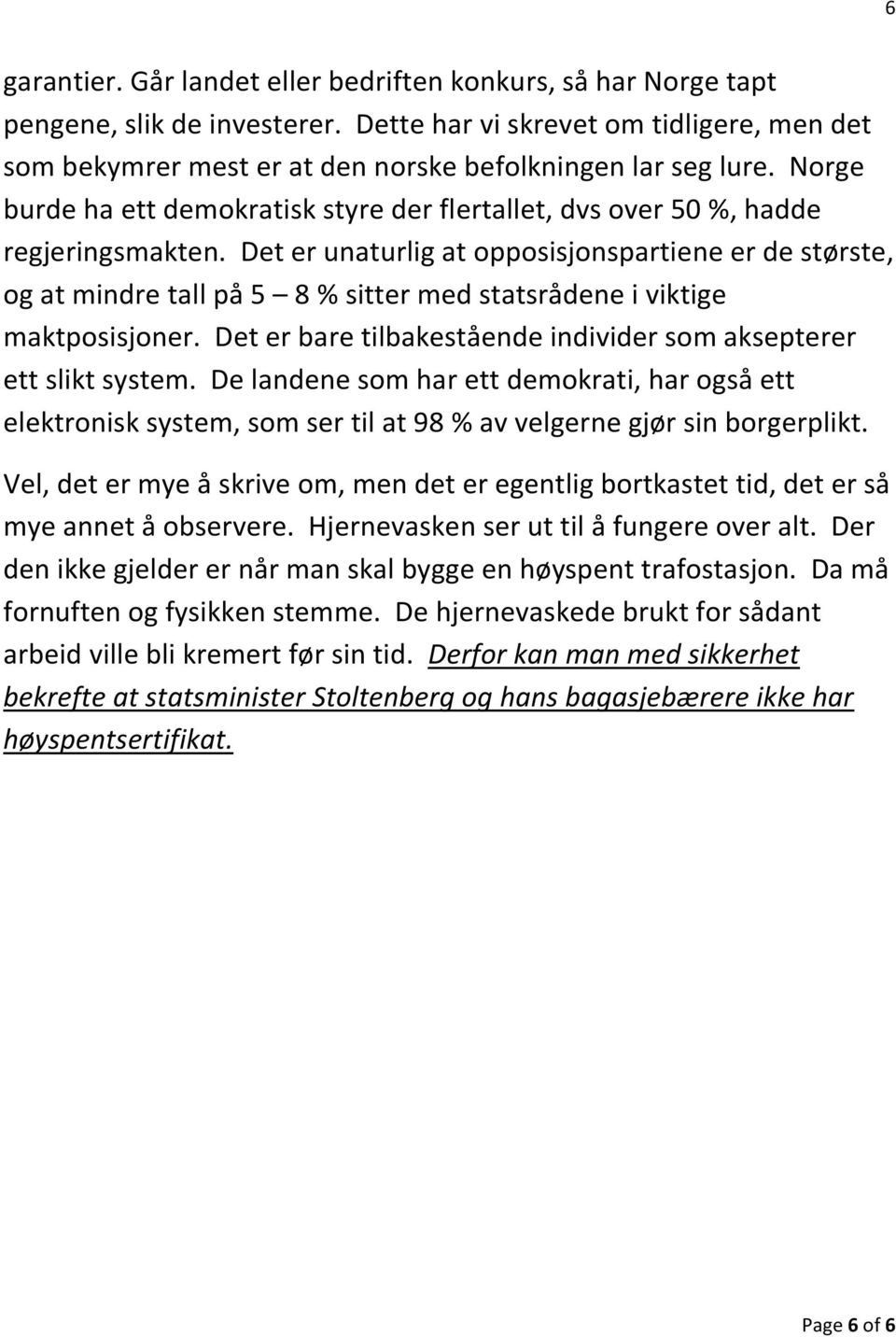 Det er unaturlig at opposisjonspartiene er de største, og at mindre tall på 5 8 % sitter med statsrådene i viktige maktposisjoner. Det er bare tilbakestående individer som aksepterer ett slikt system.