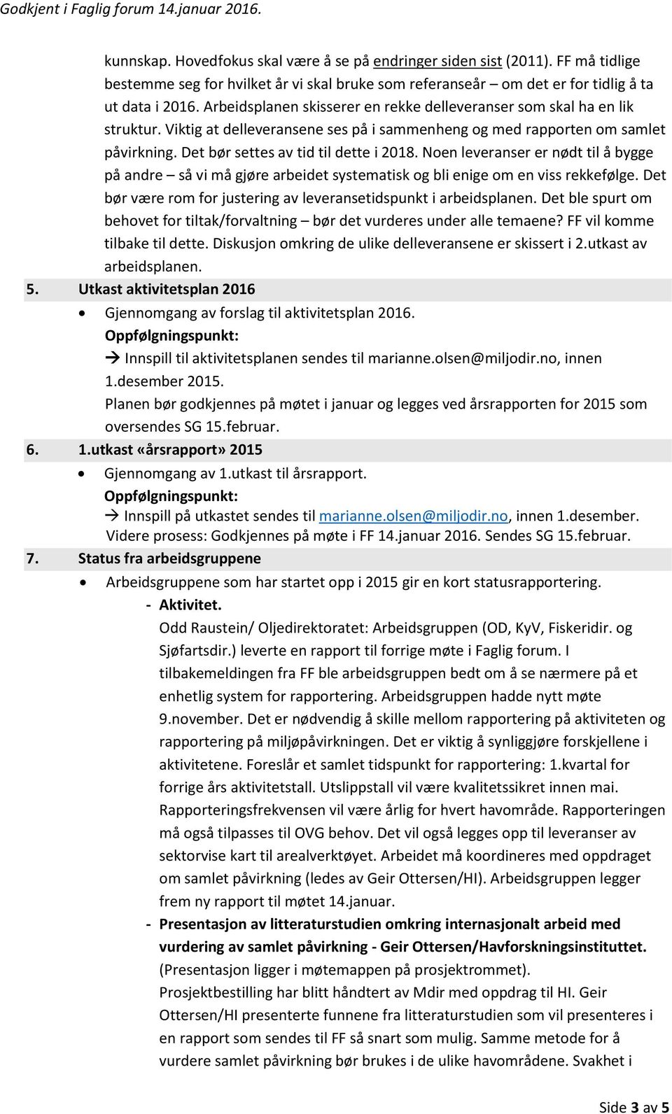 Noen leveranser er nødt til å bygge på andre så vi må gjøre arbeidet systematisk og bli enige om en viss rekkefølge. Det bør være rom for justering av leveransetidspunkt i arbeidsplanen.