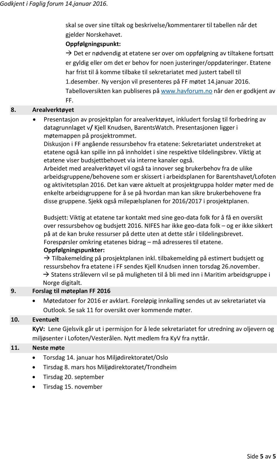 Etatene har frist til å komme tilbake til sekretariatet med justert tabell til 1.desember. Ny versjon vil presenteres på FF møtet 14.januar 2016. Tabelloversikten kan publiseres på www.havforum.