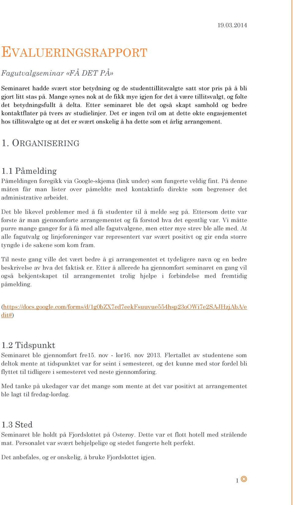 Det er ingen tvil om at dette økte engasjementet hos tillitsvalgte og at det er svært ønskelig å ha dette som et årlig arrangement. 1. ORGANISERING 1.