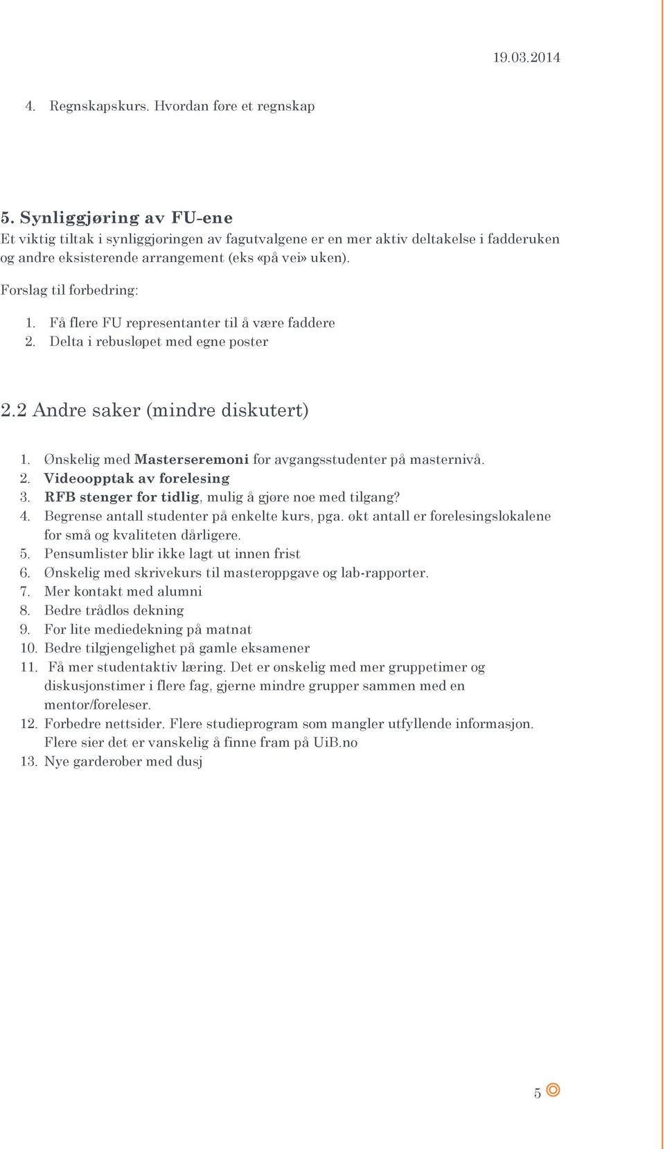 Få flere FU representanter til å være faddere 2. Delta i rebusløpet med egne poster 2.2 Andre saker (mindre diskutert) 1. Ønskelig med Masterseremoni for avgangsstudenter på masternivå. 2. Videoopptak av forelesing 3.
