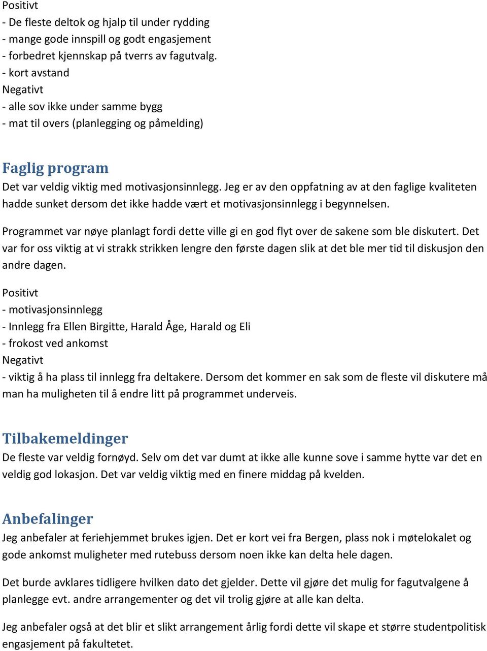 Jeg er av den oppfatning av at den faglige kvaliteten hadde sunket dersom det ikke hadde vært et motivasjonsinnlegg i begynnelsen.