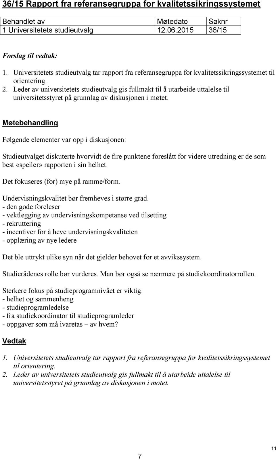 Leder av universitetets studieutvalg gis fullmakt til å utarbeide uttalelse til universitetsstyret på grunnlag av diskusjonen i møtet.