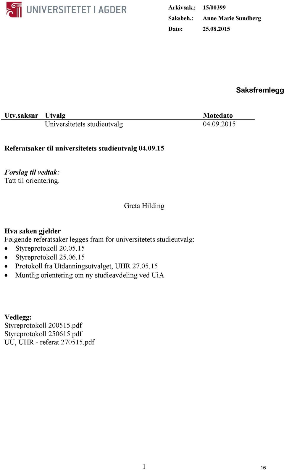 Greta Hilding Hva saken gjelder Følgende referatsaker legges fram for universitetets studieutvalg: Styreprotokoll 20.05.