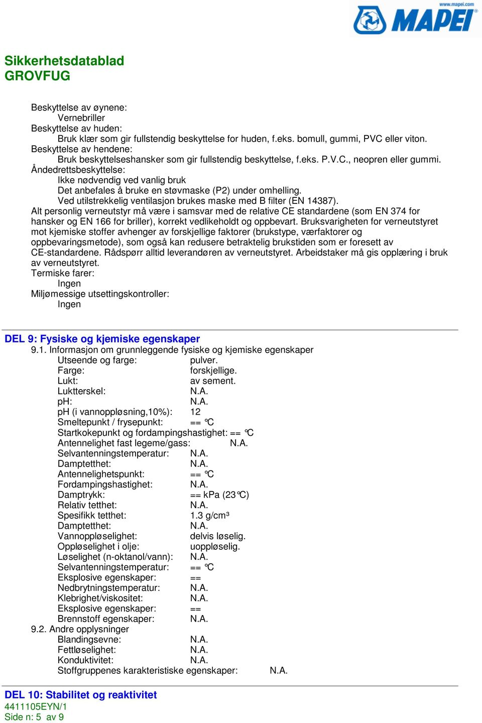 Åndedrettsbeskyttelse: Ikke nødvendig ved vanlig bruk Det anbefales å bruke en støvmaske (P2) under omhelling. Ved utilstrekkelig ventilasjon brukes maske med B filter (EN 14387).