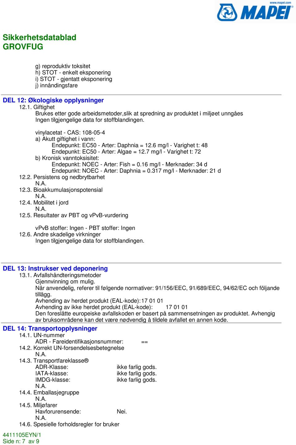 a) Akutt giftighet i vann: Endepunkt: EC50 - Arter: Daphnia = 12.6 mg/l - Varighet t: 48 Endepunkt: EC50 - Arter: Algae = 12.