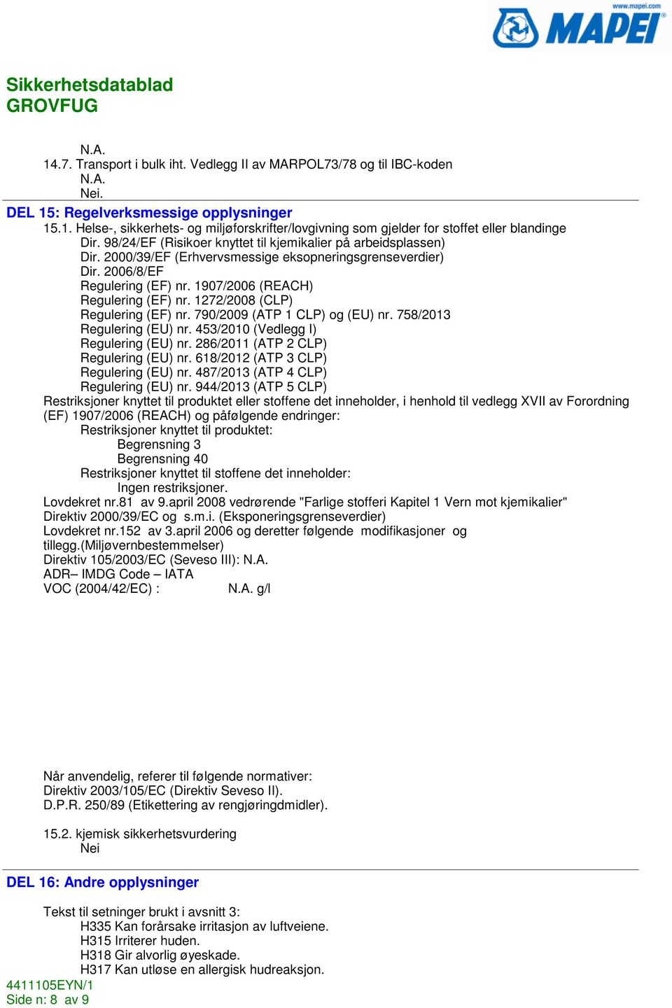 1272/2008 (CLP) Regulering (EF) nr. 790/2009 (ATP 1 CLP) og (EU) nr. 758/2013 Regulering (EU) nr. 453/2010 (Vedlegg I) Regulering (EU) nr. 286/2011 (ATP 2 CLP) Regulering (EU) nr.