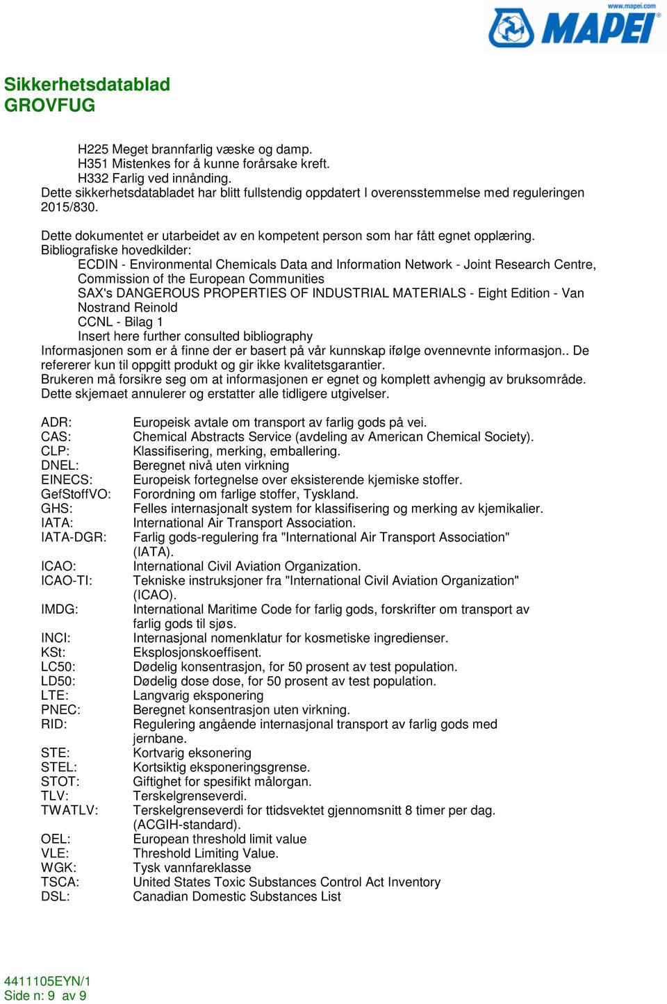 Bibliografiske hovedkilder: ECDIN - Environmental Chemicals Data and Information Network - Joint Research Centre, Commission of the European Communities SAX's DANGEROUS PROPERTIES OF INDUSTRIAL