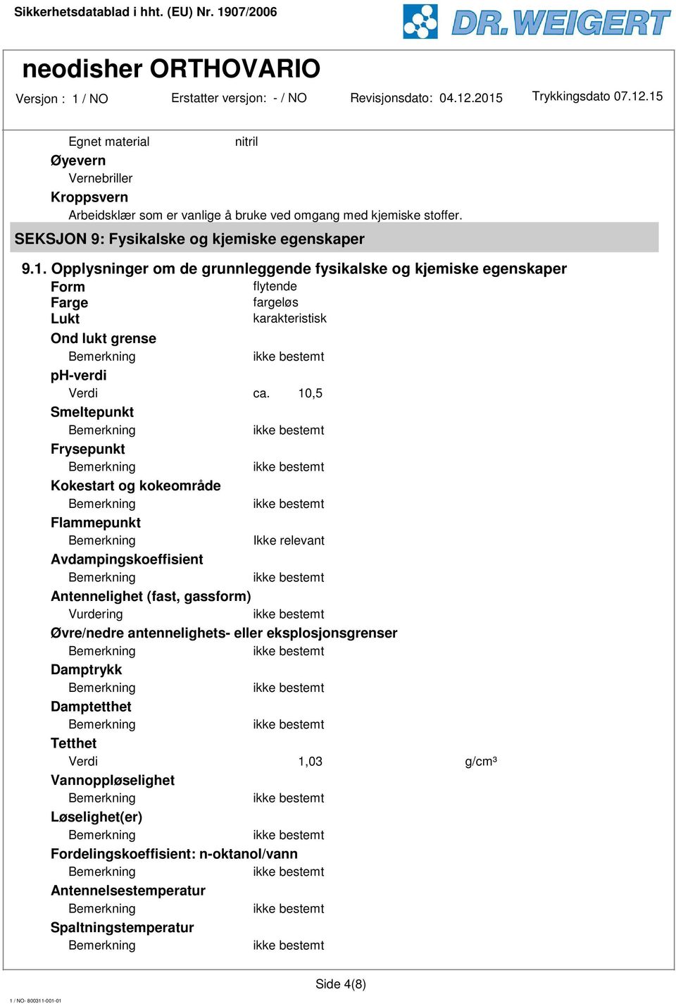 10,5 Smeltepunkt Frysepunkt Kokestart og kokeområde Flammepunkt Ikke relevant Avdampingskoeffisient Antennelighet (fast, gassform) Vurdering Øvre/nedre antennelighets-