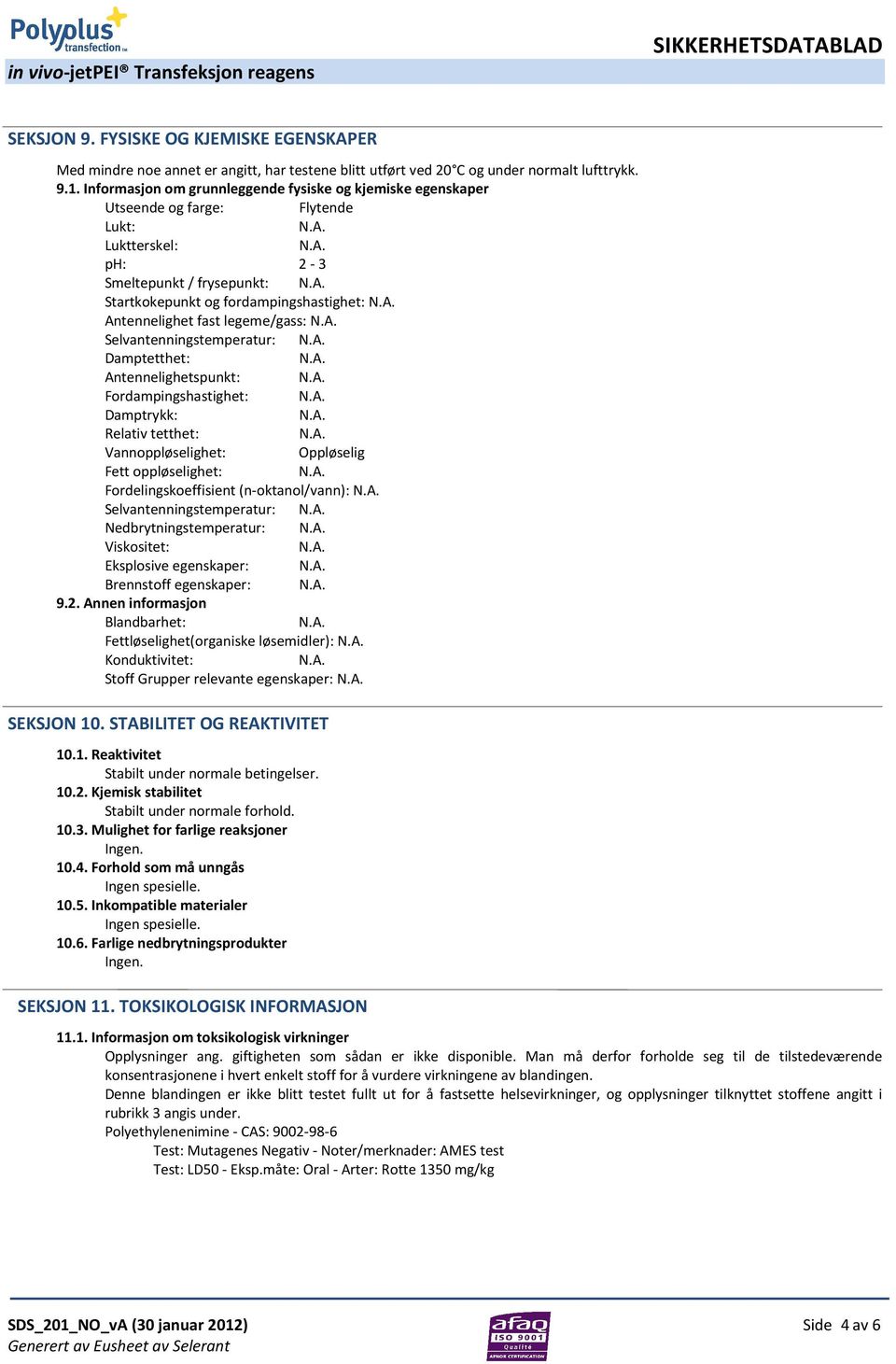 legeme/gass: Selvantenningstemperatur: Damptetthet: Antennelighetspunkt: Fordampingshastighet: Damptrykk: Relativ tetthet: Vannoppløselighet: Oppløselig Fett oppløselighet: Fordelingskoeffisient