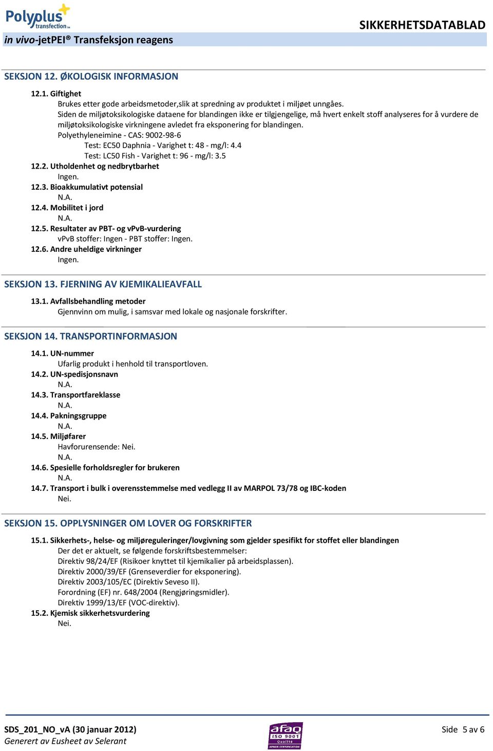 Polyethyleneimine - CAS: 9002-98-6 Test: EC50 Daphnia - Varighet t: 48 - mg/l: 4.4 Test: LC50 Fish - Varighet t: 96 - mg/l: 3.5 12.2. Utholdenhet og nedbrytbarhet 12.3. Bioakkumulativt potensial 12.4. Mobilitet i jord 12.
