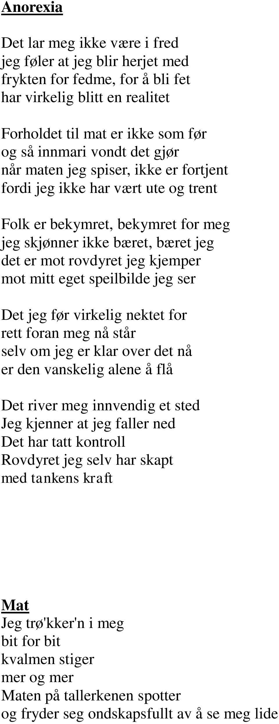 speilbilde jeg ser Det jeg før virkelig nektet for rett foran meg nå står selv om jeg er klar over det nå er den vanskelig alene å flå Det river meg innvendig et sted Jeg kjenner at jeg faller ned