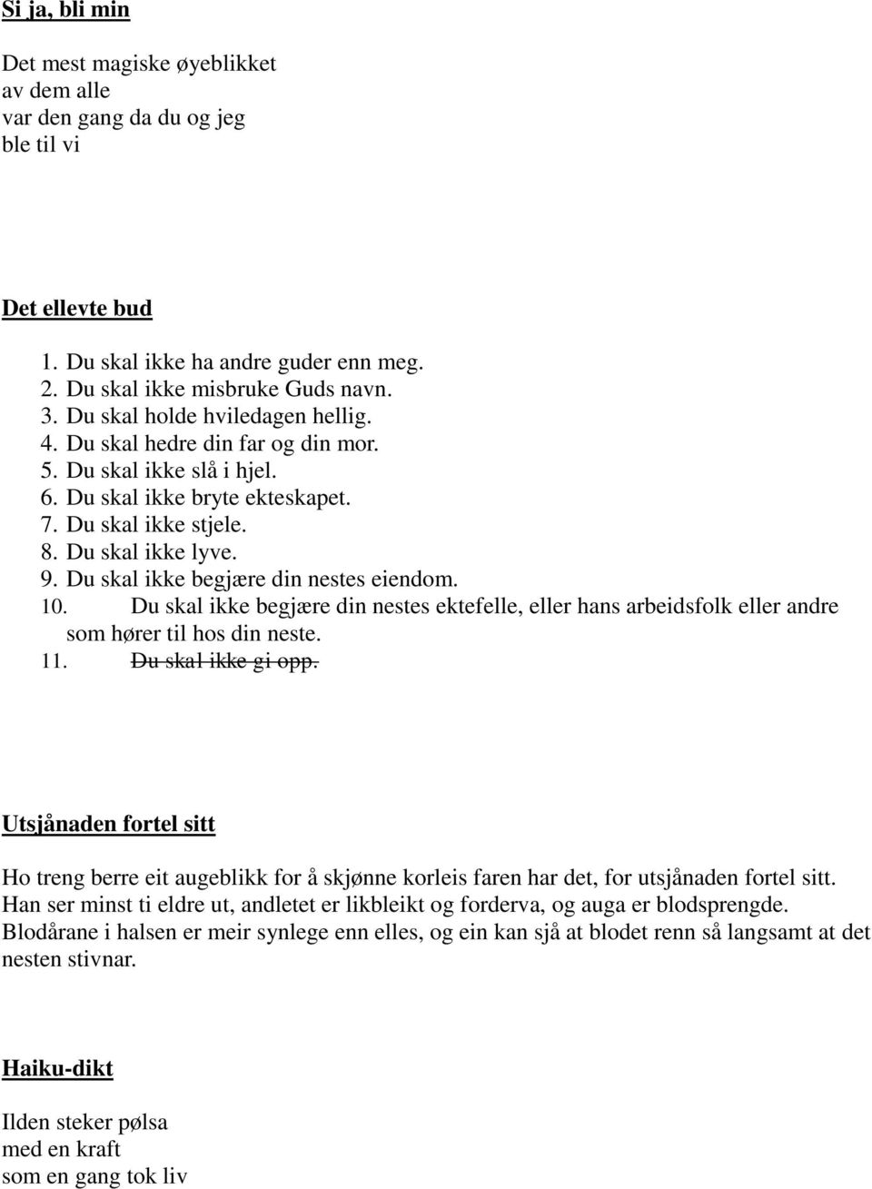 Du skal ikke begjære din nestes eiendom. 10. Du skal ikke begjære din nestes ektefelle, eller hans arbeidsfolk eller andre som hører til hos din neste. 11. Du skal ikke gi opp.