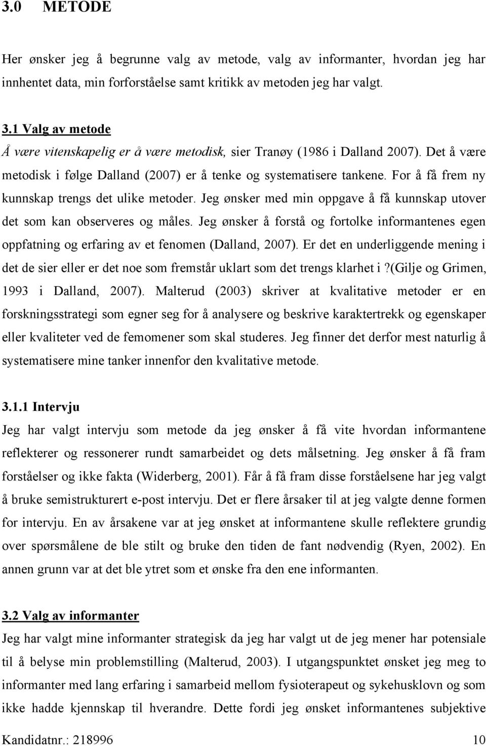 For å få frem ny kunnskap trengs det ulike metoder. Jeg ønsker med min oppgave å få kunnskap utover det som kan observeres og måles.