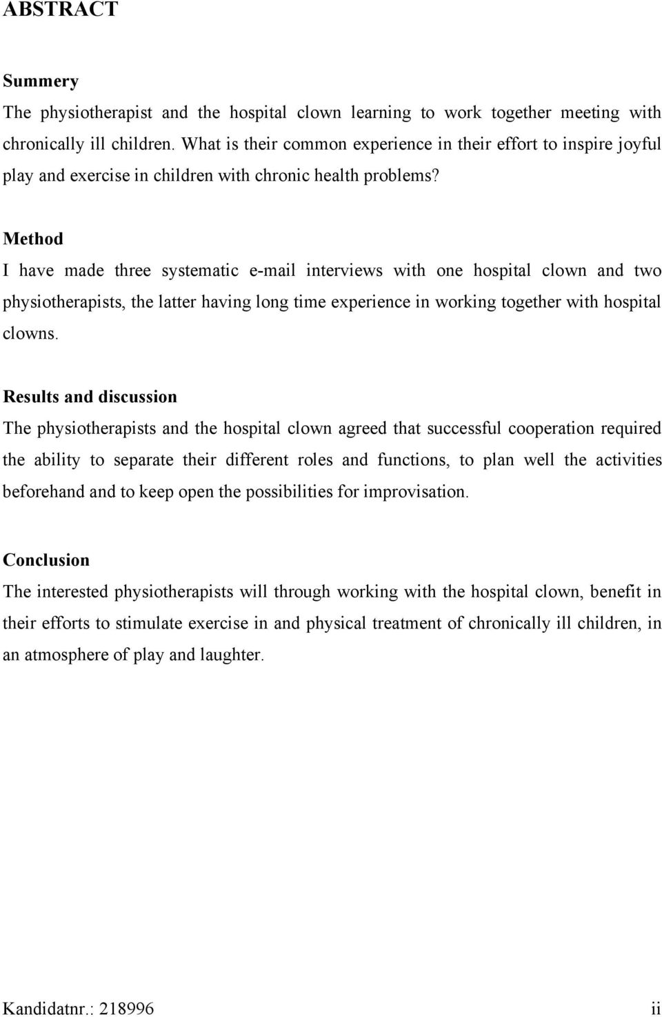 Method I have made three systematic e-mail interviews with one hospital clown and two physiotherapists, the latter having long time experience in working together with hospital clowns.