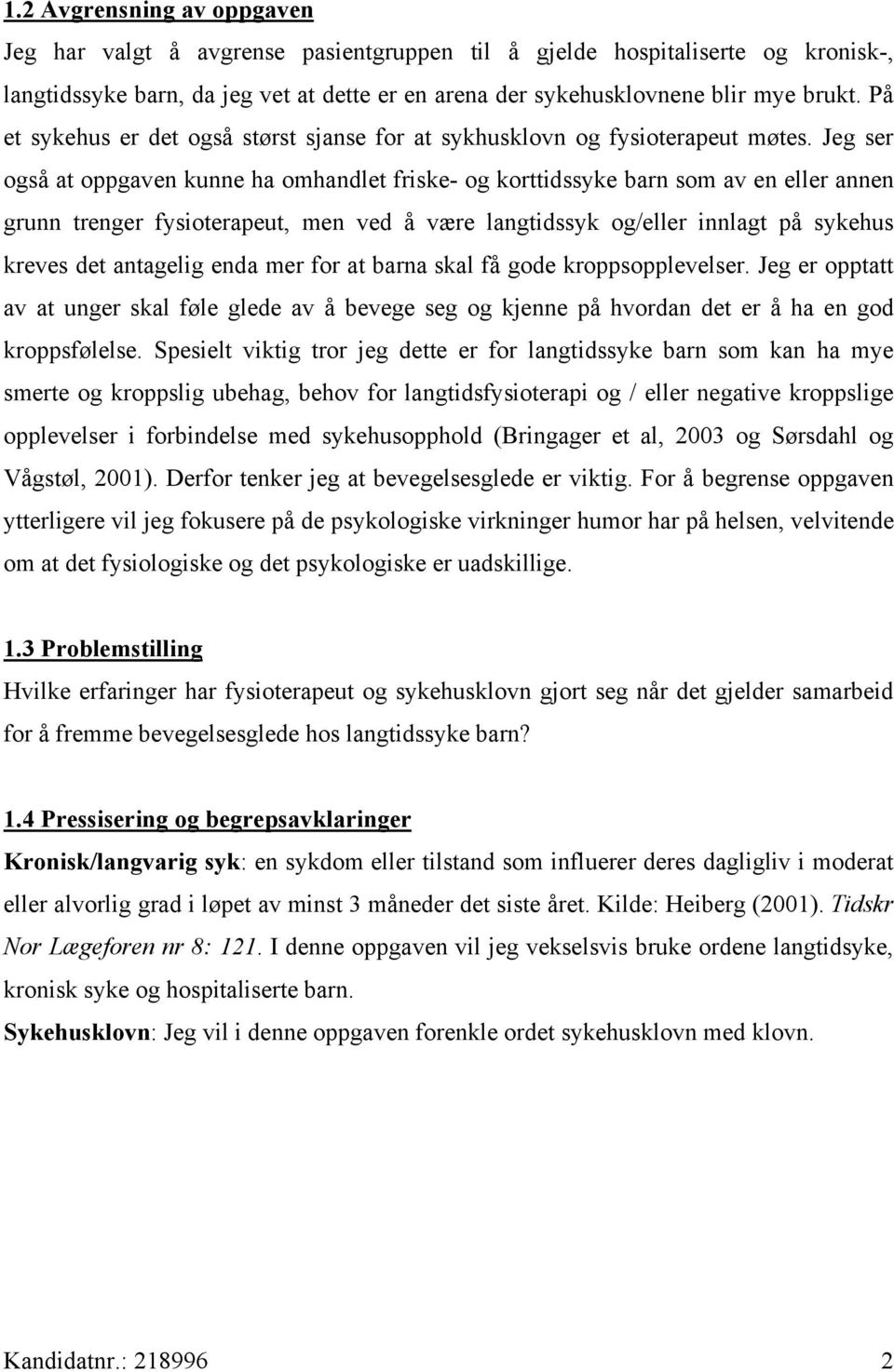 Jeg ser også at oppgaven kunne ha omhandlet friske- og korttidssyke barn som av en eller annen grunn trenger fysioterapeut, men ved å være langtidssyk og/eller innlagt på sykehus kreves det antagelig