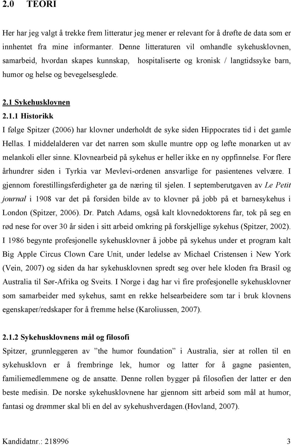 Sykehusklovnen 2.1.1 Historikk I følge Spitzer (2006) har klovner underholdt de syke siden Hippocrates tid i det gamle Hellas.