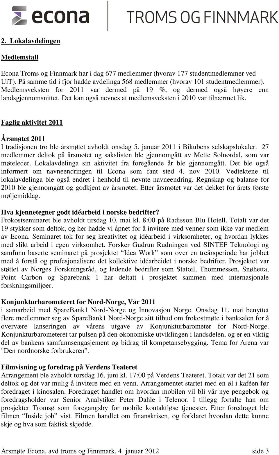 Faglig aktivitet 2011 Årsmøtet 2011 I tradisjonen tro ble årsmøtet avholdt onsdag 5. januar 2011 i Bikubens selskapslokaler.