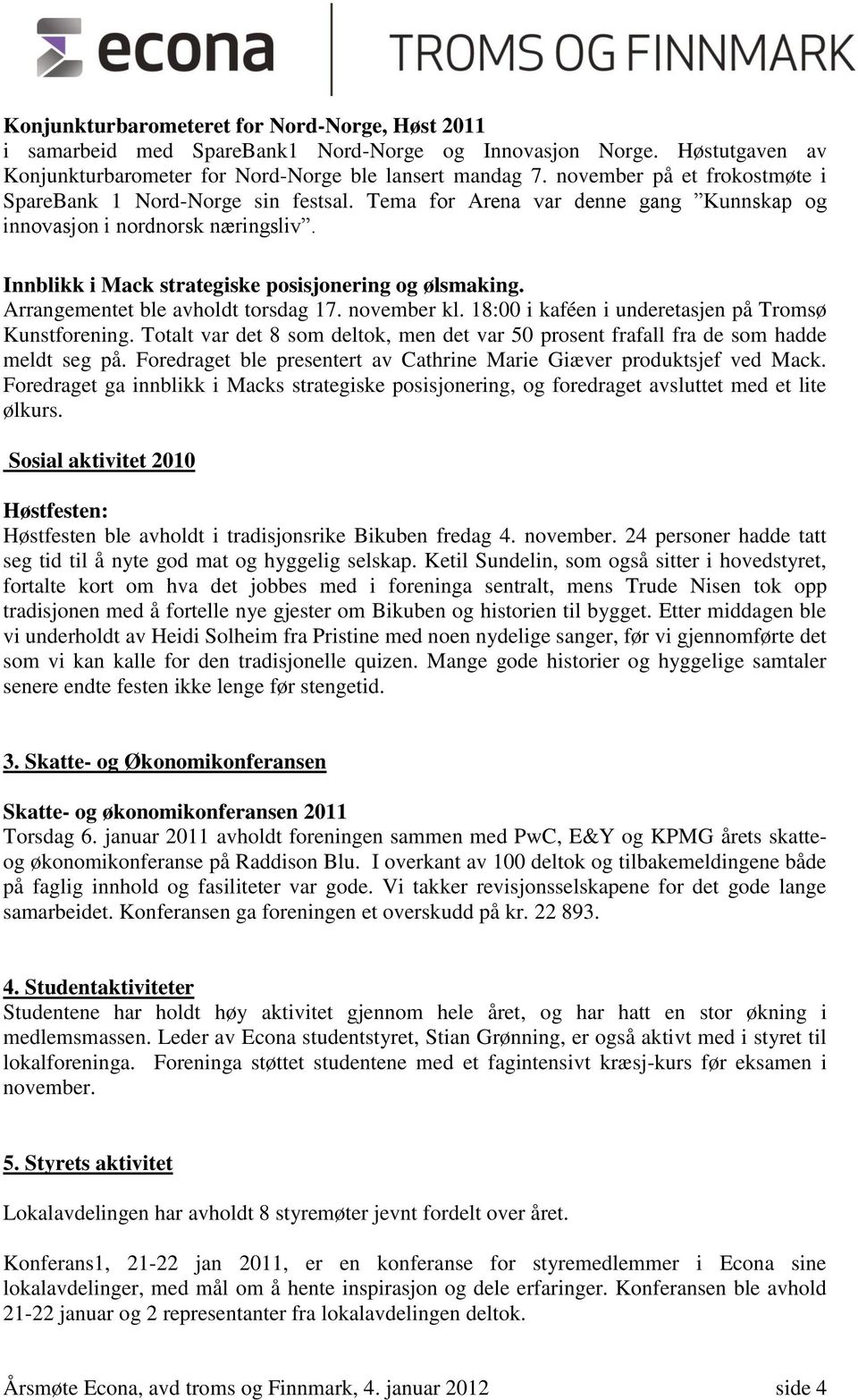 Arrangementet ble avholdt torsdag 17. november kl. 18:00 i kaféen i underetasjen på Tromsø Kunstforening. Totalt var det 8 som deltok, men det var 50 prosent frafall fra de som hadde meldt seg på.