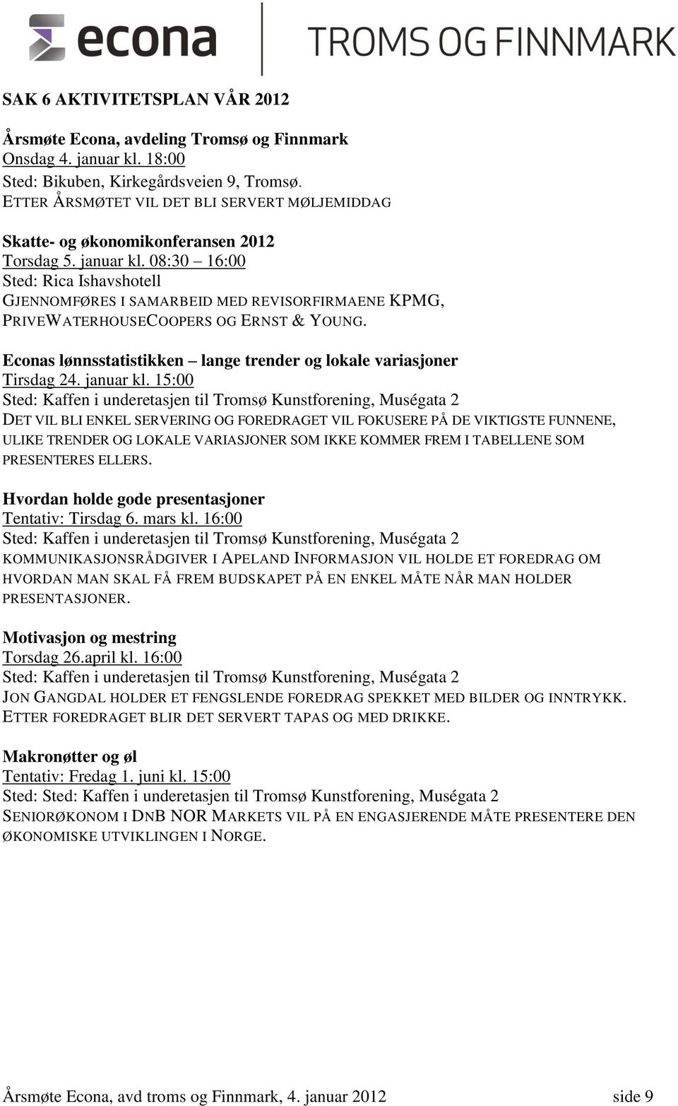 08:30 16:00 Sted: Rica Ishavshotell GJENNOMFØRES I SAMARBEID MED REVISORFIRMAENE KPMG, PRIVEWATERHOUSECOOPERS OG ERNST & YOUNG. Econas lønnsstatistikken lange trender og lokale variasjoner Tirsdag 24.