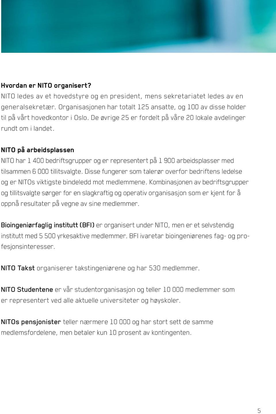 NITO på arbeidsplassen NITO har 1 400 bedriftsgrupper og er representert på 1 900 arbeidsplasser med tilsammen 6 000 tillitsvalgte.