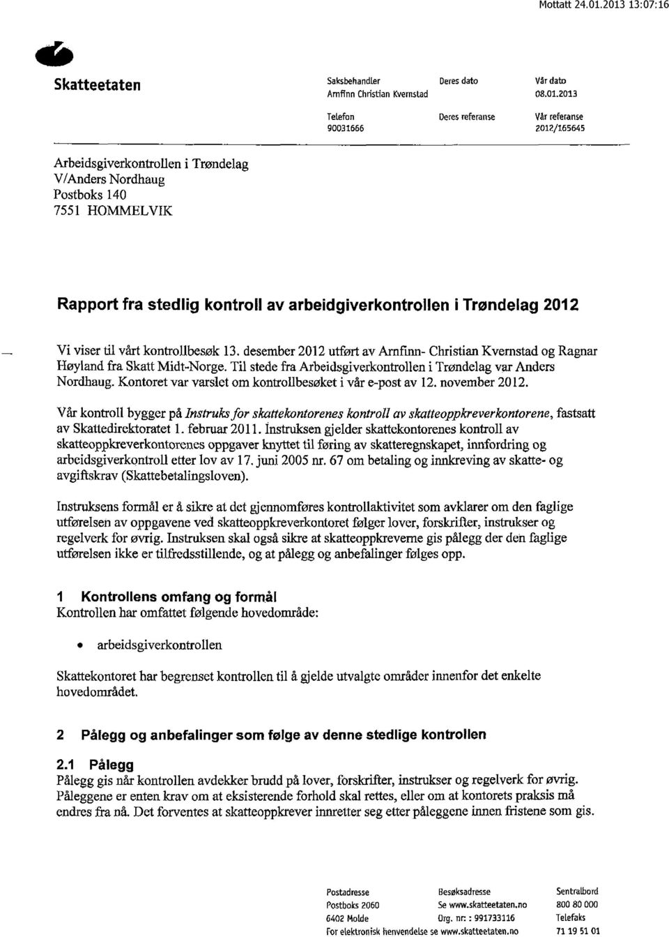 Trøndelag 2012 Vi viser til vårt kontrollbesøk 13. desember 2012 utført av Arnfmn- ChristianKvemstad og Ragnar Høyland fra Skatt Midt-Norge.