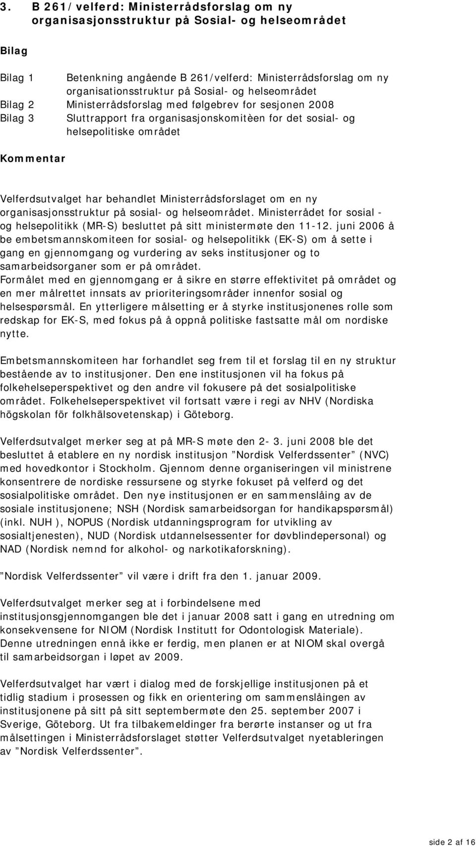 Ministerrådsforslaget om en ny organisasjonsstruktur på sosial- og helseområdet. Ministerrådet for sosial - og helsepolitikk (MR-S) besluttet på sitt ministermøte den 11-12.