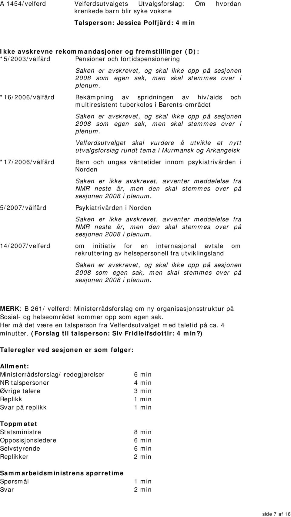 *16/2006/välfärd Bekämpning av spridningen av hiv/aids och multiresistent tuberkolos i Barents-området *17/2006/välfärd 5/2007/välfärd Saken er avskrevet, og skal ikke opp på sesjonen 2008 som egen