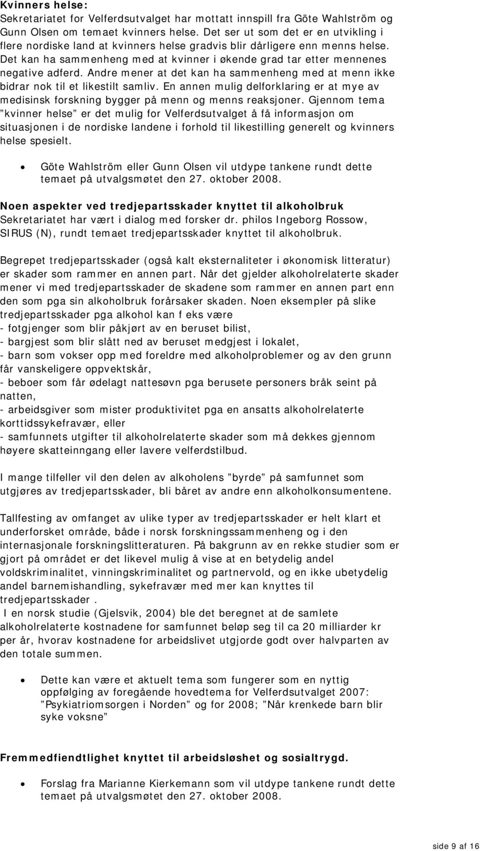 Det kan ha sammenheng med at kvinner i økende grad tar etter mennenes negative adferd. Andre mener at det kan ha sammenheng med at menn ikke bidrar nok til et likestilt samliv.