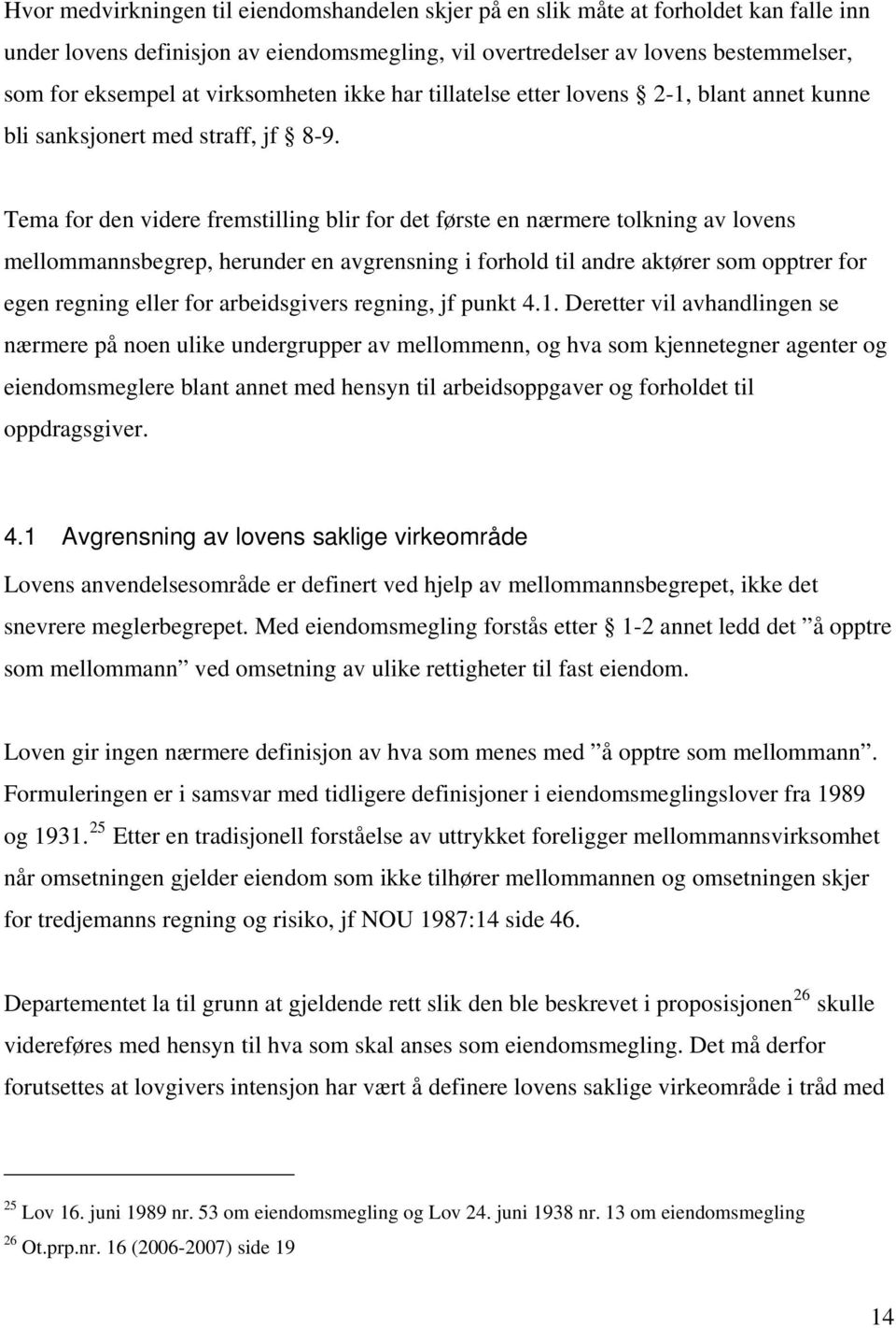 Tema for den videre fremstilling blir for det første en nærmere tolkning av lovens mellommannsbegrep, herunder en avgrensning i forhold til andre aktører som opptrer for egen regning eller for