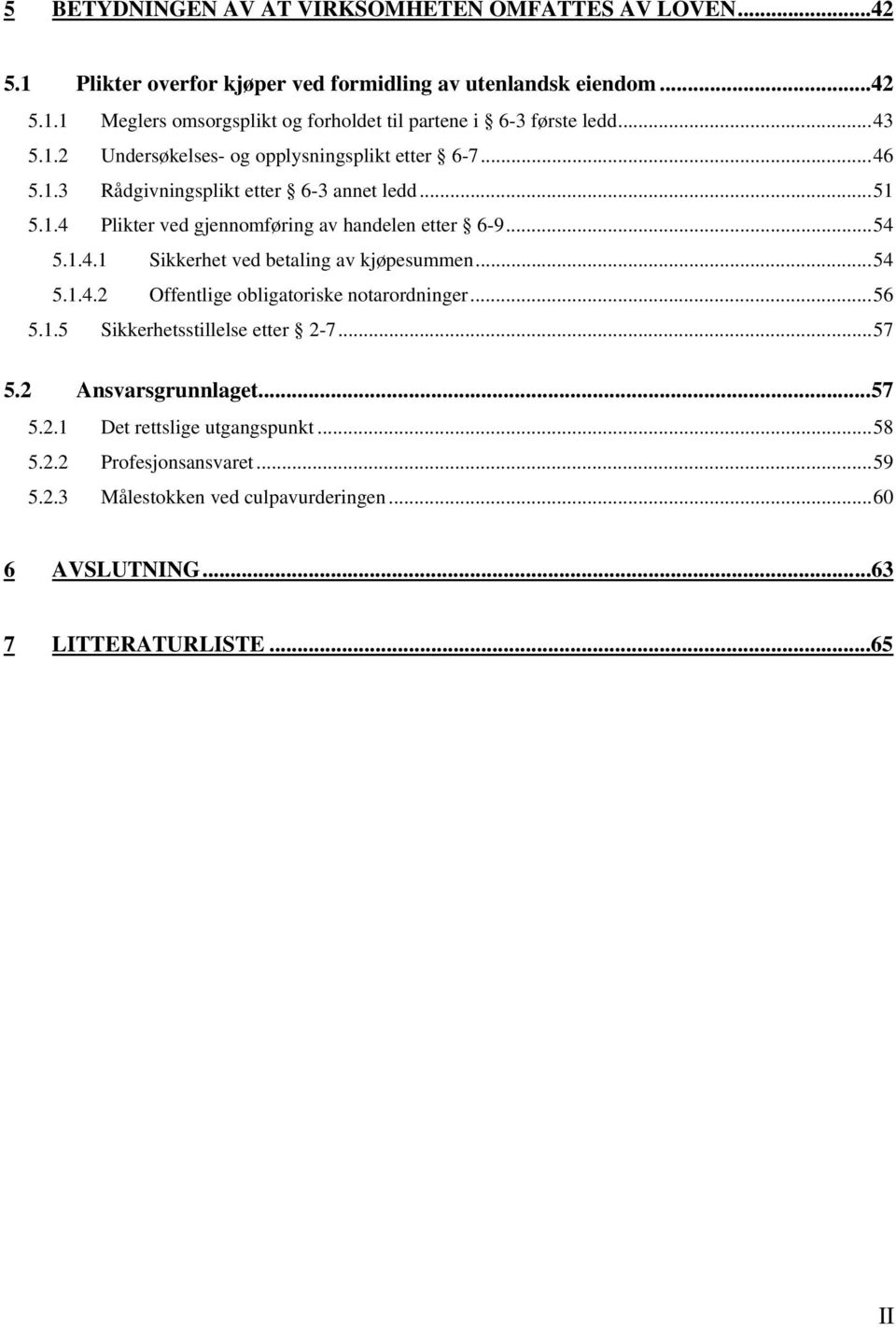 ..54 5.1.4.2 Offentlige obligatoriske notarordninger...56 5.1.5 Sikkerhetsstillelse etter 2-7...57 5.2 Ansvarsgrunnlaget...57 5.2.1 Det rettslige utgangspunkt...58 5.2.2 Profesjonsansvaret.