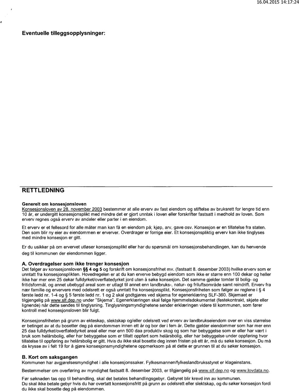 fastsatt i medhold av loven. Som erverv regnes også erverv av andeler eller parter i en eiendom. Et erverv er et fellesord for alle måter man kan fà en eiendom på; kjøp, arv, gave osv.