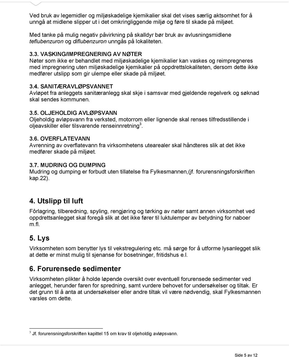 3. VASKING/IMPREGNERING AV NØTER Nøter som ikke er behandlet med miljøskadelige kjemikalier kan vaskes og reimpregneres med impregnering uten miljøskadelige kjemikalier på oppdrettslokaliteten,