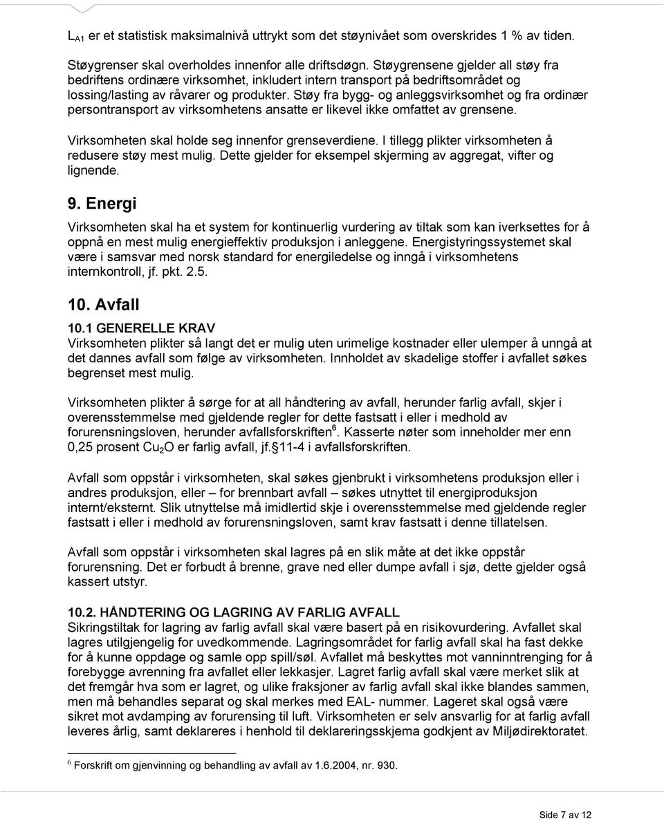 Støy fra bygg- og anleggsvirksomhet og fra ordinær persontransport av virksomhetens ansatte er likevel ikke omfattet av grensene. Virksomheten skal holde seg innenfor grenseverdiene.