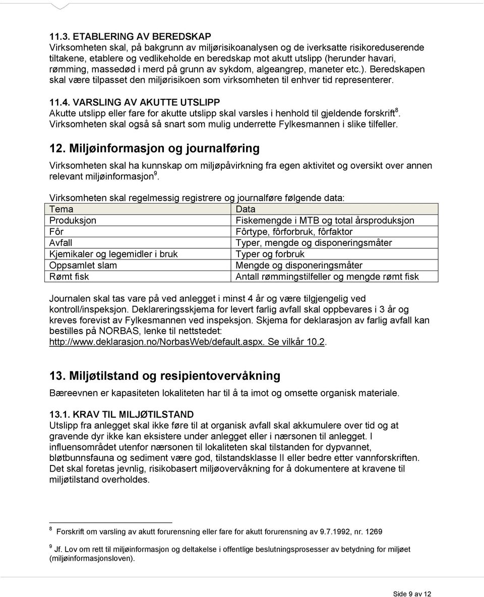 VARSLING AV AKUTTE UTSLIPP Akutte utslipp eller fare for akutte utslipp skal varsles i henhold til gjeldende forskrift 8.