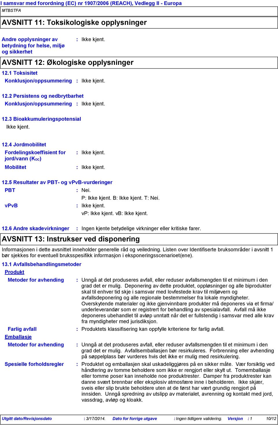 5 Resultater av PBT- og vpvb-vurderinger PBT Nei. P B T Nei. vpvb vp vb 12.6 Andre skadevirkninger Ingen kjente betydelige virkninger eller kritiske farer.