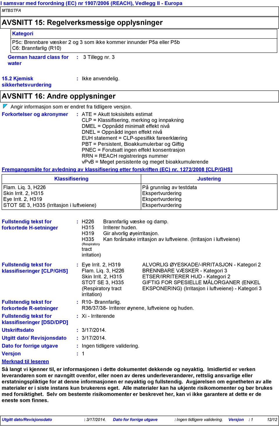 Forkortelser og akronymer ATE = Akutt toksisitets estimat CLP = Klassifisering, merking og innpakning DMEL = Oppnådd minimalt effekt nivå DNEL = Oppnådd ingen effekt nivå EUH statement =