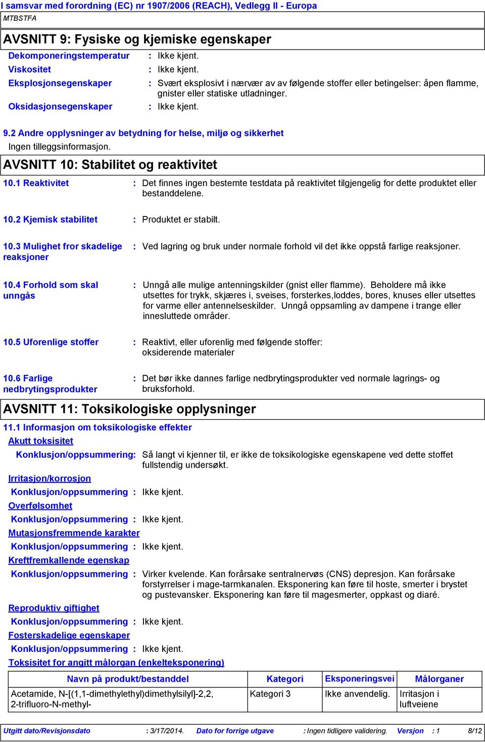 1 Reaktivitet Det finnes ingen bestemte testdata på reaktivitet tilgjengelig for dette produktet eller bestanddelene. 10.