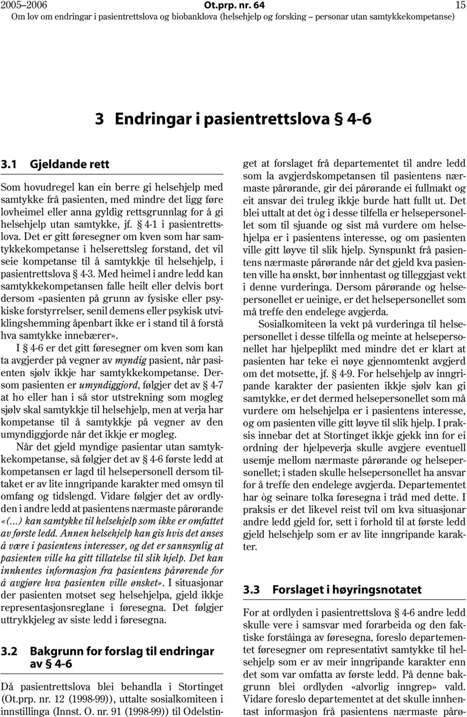 4-1 i pasientrettslova. Det er gitt føresegner om kven som har samtykkekompetanse i helserettsleg forstand, det vil seie kompetanse til å samtykkje til helsehjelp, i pasientrettslova 4-3.