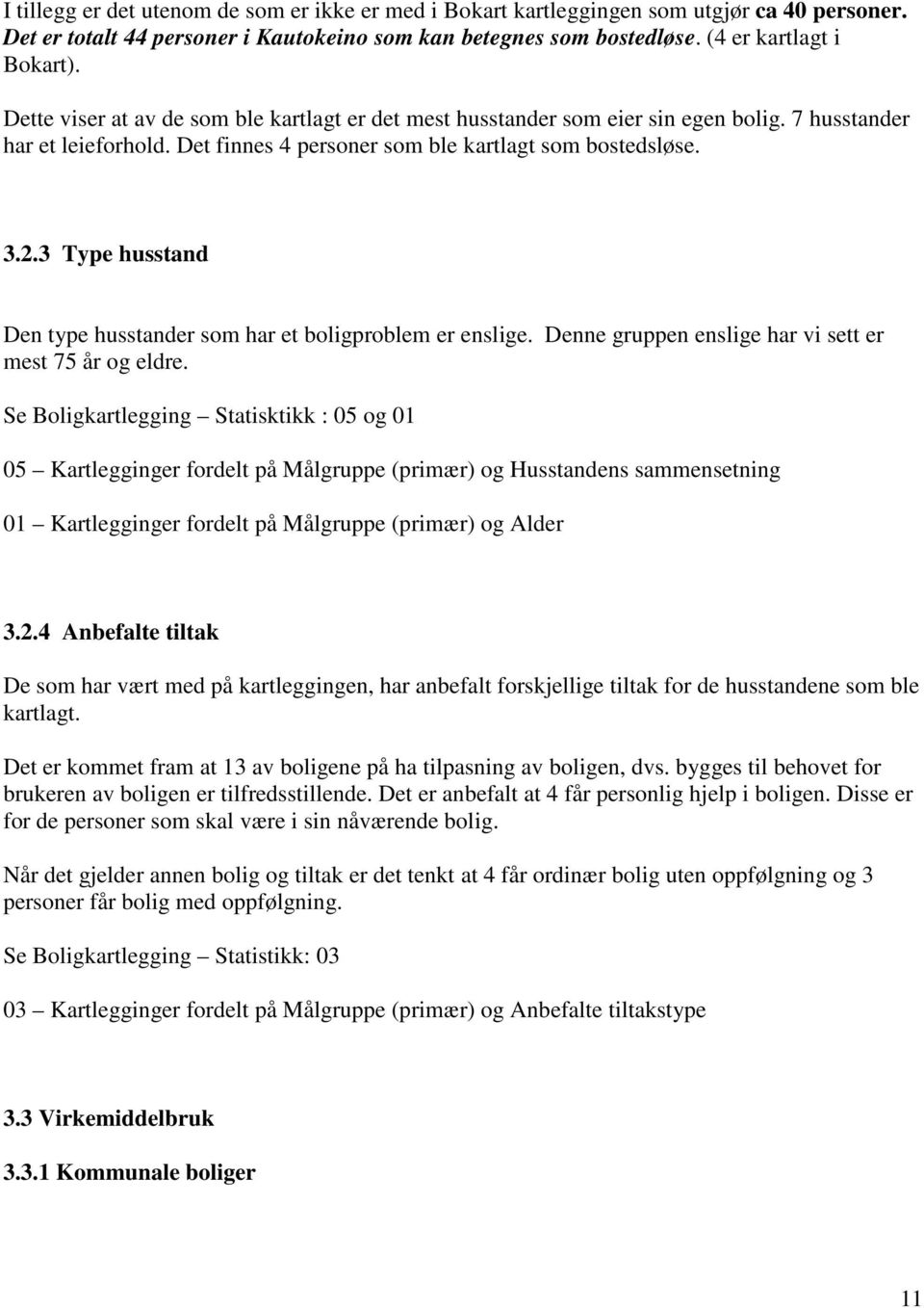 3 Type husstand Den type husstander som har et boligproblem er enslige. Denne gruppen enslige har vi sett er mest 75 år og eldre.