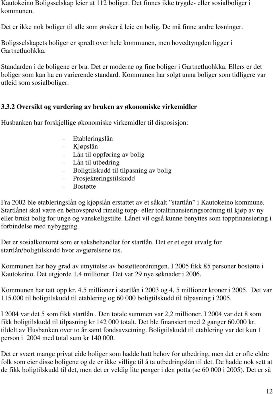 Ellers er det boliger som kan ha en varierende standard. Kommunen har solgt unna boliger som tidligere var utleid som sosialboliger. 3.