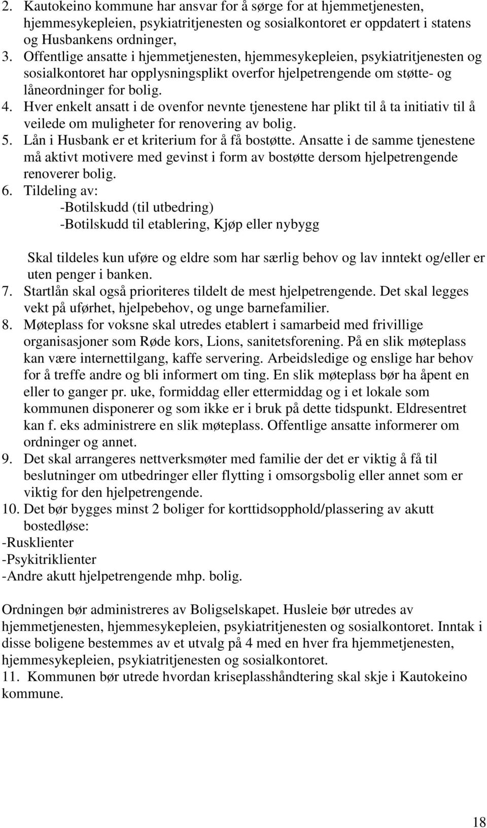 Hver enkelt ansatt i de ovenfor nevnte tjenestene har plikt til å ta initiativ til å veilede om muligheter for renovering av bolig. 5. Lån i Husbank er et kriterium for å få bostøtte.