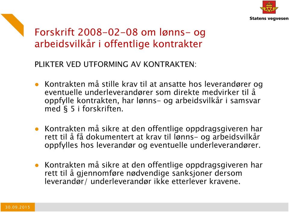 Kontrakten må sikre at den offentlige oppdragsgiveren har rett til å få dokumentert at krav til lønns- og arbeidsvilkår oppfylles hos leverandør og eventuelle