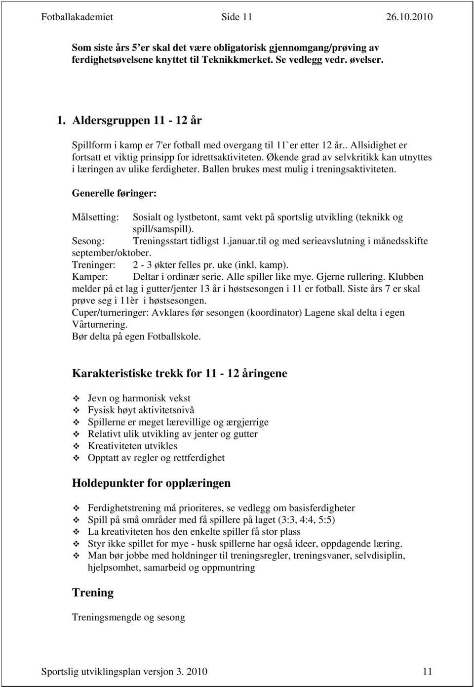 Generelle føringer: Målsetting: Sosialt og lystbetont, samt vekt på sportslig utvikling (teknikk og spill/samspill). Sesong: Treningsstart tidligst 1.januar.