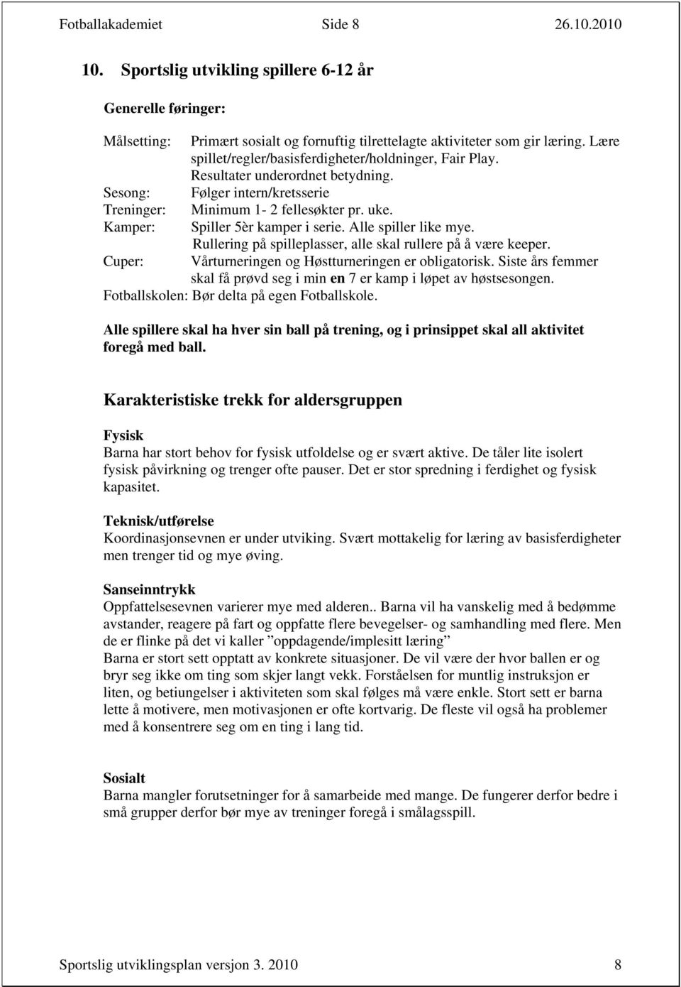 Lære spillet/regler/basisferdigheter/holdninger, Fair Play. Resultater underordnet betydning. Følger intern/kretsserie Minimum 1-2 fellesøkter pr. uke. Spiller 5èr kamper i serie.