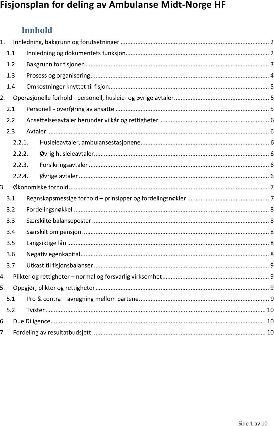 .. 6 2.3 Avtaler... 6 2.2.1. Husleieavtaler, ambulansestasjonene... 6 2.2.2. Øvrig husleieavtaler... 6 2.2.3. Forsikringsavtaler... 6 2.2.4. Øvrige avtaler... 6 3. Økonomiske forhold... 7 3.